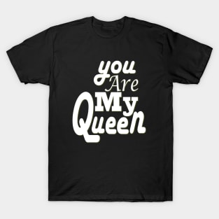 you are my queen tshirt T-Shirt